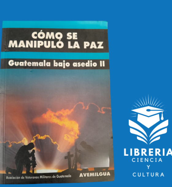 Libro Cómo Se Manipuló La Paz: Guatemala Bajo Asedio II