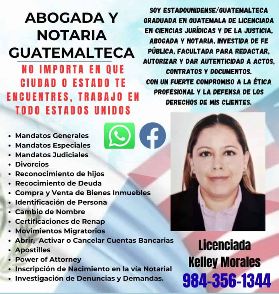 Flyer de la licenciada Kelley Morales, abogada y notaria guatemalteca en Carolina del Norte, quien tiene respaldo de un bufete de abogados en Guatemala para la protocolización y la asesoría completa a migrantes guatemaltecos en busca de gestiones notariales y de derecho.